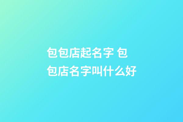 包包店起名字 包包店名字叫什么好-第1張-店鋪起名-玄機派